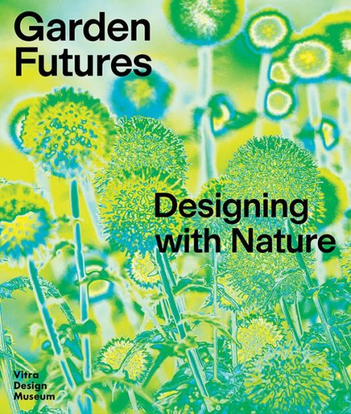 Cover for Mateo Kries · Garden Futures: Designing with Nature (Inbunden Bok) (2023)