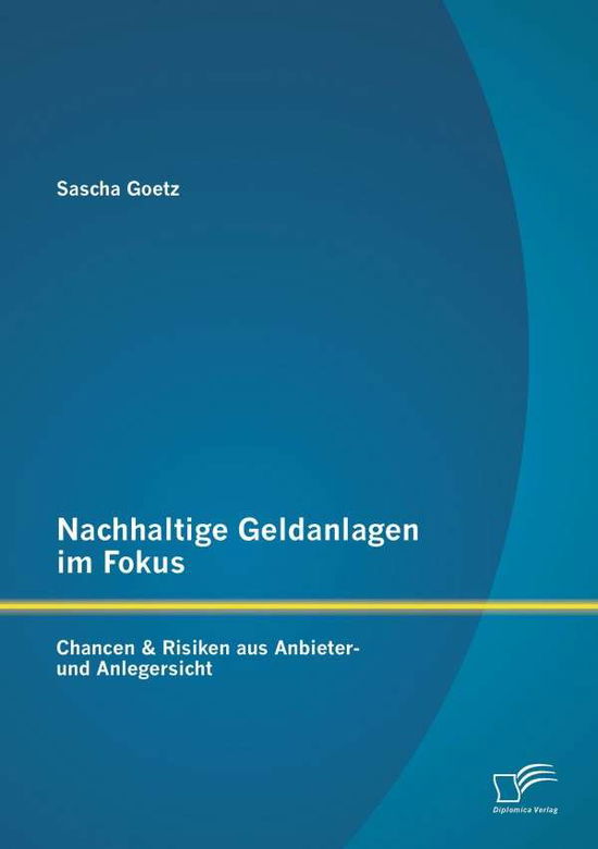 Cover for Sascha Goetz · Nachhaltige Geldanlagen Im Fokus: Chancen &amp; Risiken Aus Anbieter- Und Anlegersicht (Paperback Book) (2015)