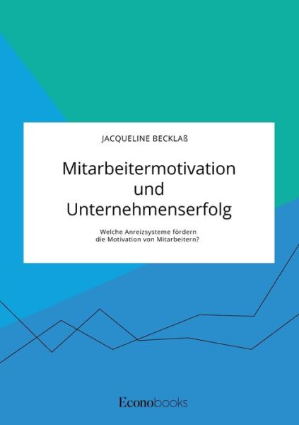 Cover for Jacqueline Becklass · Mitarbeitermotivation und Unternehmenserfolg. Welche Anreizsysteme foerdern die Motivation von Mitarbeitern? (Paperback Book) (2020)