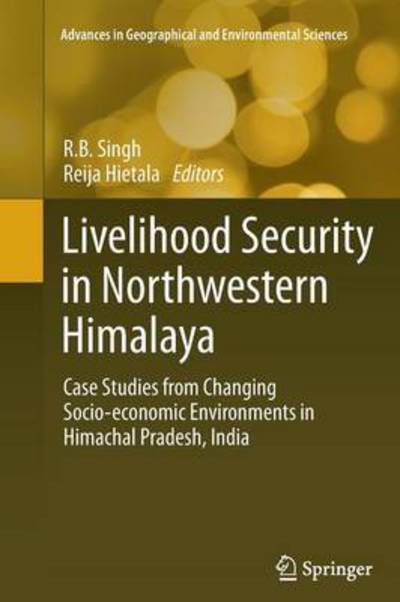 Livelihood Security in Northwestern Himalaya: Case Studies from Changing Socio-economic Environments in Himachal Pradesh, India - Advances in Geographical and Environmental Sciences -  - Bøger - Springer Verlag, Japan - 9784431561538 - 23. august 2016