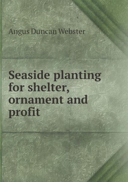 Cover for Angus Duncan Webster · Seaside Planting for Shelter, Ornament and Profit (Paperback Book) (2015)