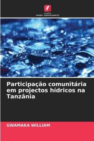 Participacao comunitaria em projectos hidricos na Tanzania - Gwamaka William - Bøger - Edições Nosso Conhecimento - 9786204143538 - 9. oktober 2021