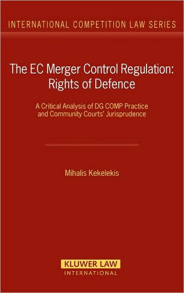 Mihalis Kekelekis · The EC Merger Control Regulation: Rights of Defence: A Critical Analysis of DG COMP Practice and Community Courts' Jurisprudence - International Competition Law Series Set (Hardcover Book) (2006)