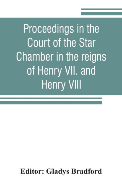 Cover for Gladys Bradford · Proceedings in the Court of the Star Chamber in the reigns of Henry VII. and Henry VIII (Paperback Book) (2019)