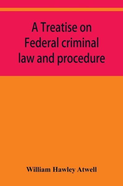 Cover for William Hawley Atwell · A treatise on Federal criminal law and procedure (Paperback Book) (2019)