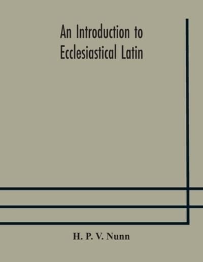 An introduction to ecclesiastical Latin - H P V Nunn - Libros - Alpha Edition - 9789354177538 - 10 de octubre de 2020