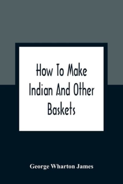 Cover for George Wharton James · How To Make Indian And Other Baskets (Paperback Bog) (2021)