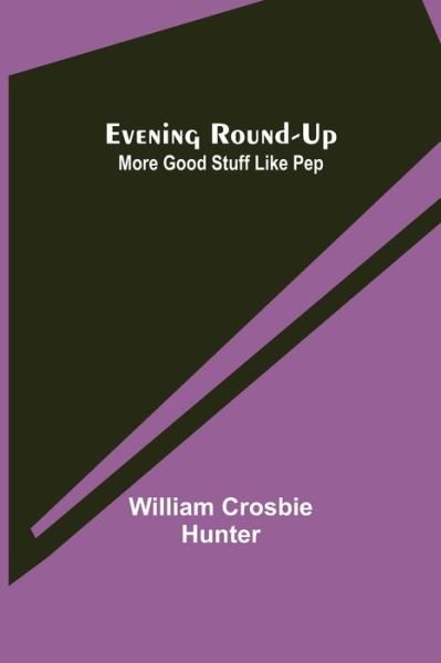 William Crosbie Hunter · Evening Round-Up; More Good Stuff Like Pep (Paperback Book) (2021)