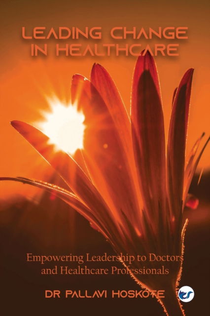 Cover for Dr Pallavi Hoskote · Leading Change in Healthcare: Empowering Leadership to Doctors and Healthcare Professionals (Paperback Book) (2023)