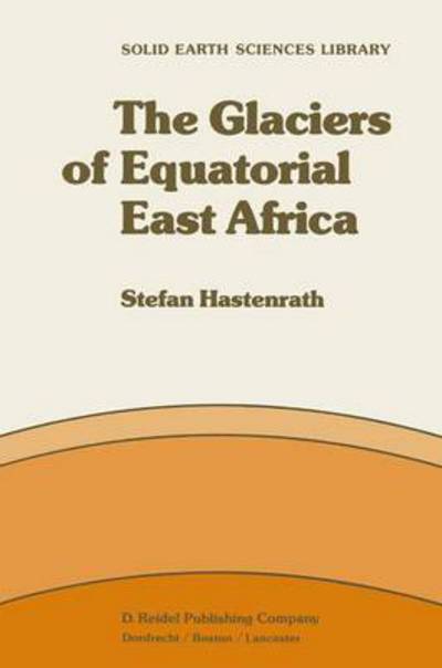 Cover for S. Hastenrath · The Glaciers of Equatorial East Africa - Solid Earth Sciences Library (Paperback Book) [Softcover reprint of the original 1st ed. 1984 edition] (2013)