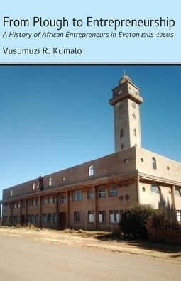 Cover for Vusumuzi R Kumalo · From Plough to Entrepreneurship: A History of African Entrepreneurs in Evaton 1905-1960s (Paperback Book) (2020)