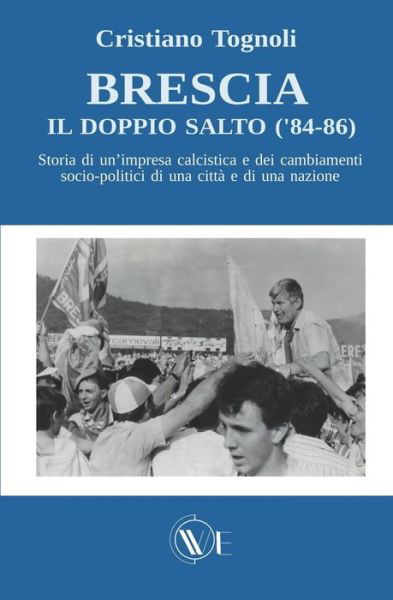 Cover for Brescia, il doppio salto ('84-86): Storia di un'impresa calcistica e dei cambiamenti socio-politici di una citta e di una nazione (Paperback Book) (2021)