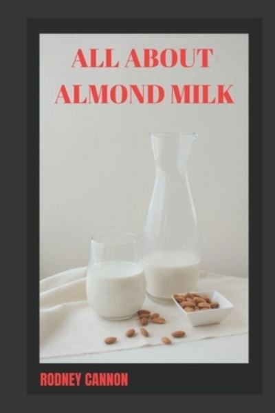 Cover for Cannon Rodney Cannon · ALL ABOUT ALMOND MILK: Almond milk a great vegan alternative (Pocketbok) (2022)