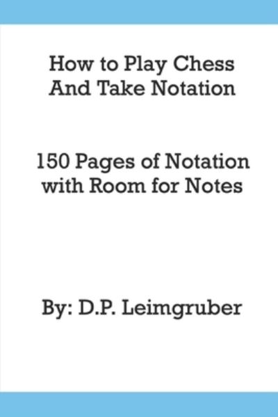 Cover for Leimgruber · How to Play Chess and Take Notation: With 150 Pages of Notation With Room for Notes (Paperback Book) (2021)