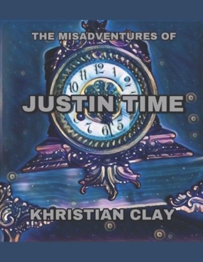 Cover for Khristian Clay · The Misadventures of Justin Time (Pocketbok) (2021)