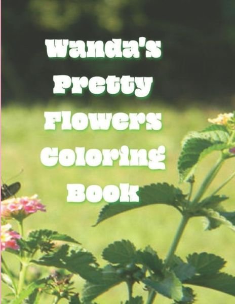 Cover for El Brant · Wanda's Pretty Flowers Coloring Book: 50 detailed renderings of blooming garden flowers in Zone 8, NC, USA, (Paperback Bog) (2021)