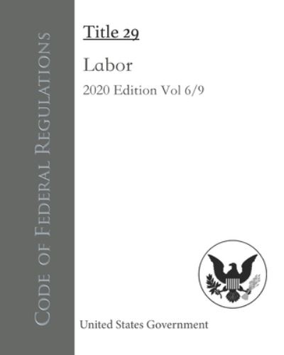 Cover for United States Government · Code of Federal Regulations Title 29 Labor 2020 Edition Volume 6/9 (Paperback Book) (2020)