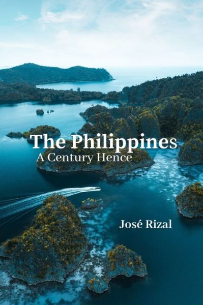 The Philippines a Century Hence - Jose Rizal - Books - Independently Published - 9798564725538 - November 14, 2020