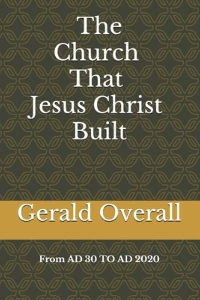 Cover for Overall Sr. Gerald M. Overall Sr. · The Church That Jesus Christ Built From AD 30 TO AD 2020 (Pocketbok) (2020)