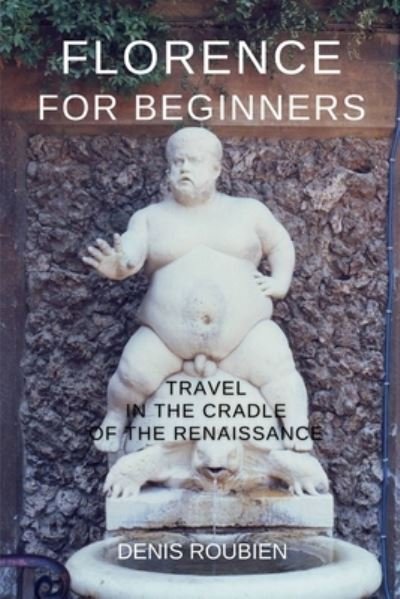 Cover for Denis Roubien · Florence for beginners. Travel in the cradle of the Renaissance - Travel to Culture and Landscape (Taschenbuch) (2020)