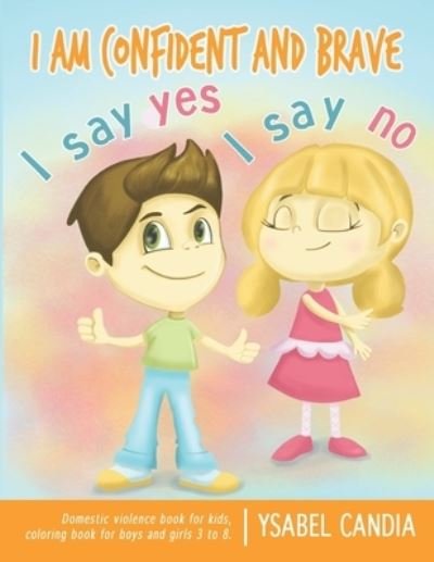 I am Confident and Brave. I say Yes I say No. Domestic Violence book for kids. Coloring book for girls and boys 3 to 8 - Ysabel Candia - Bøker - Independently Published - 9798672721538 - 5. august 2020