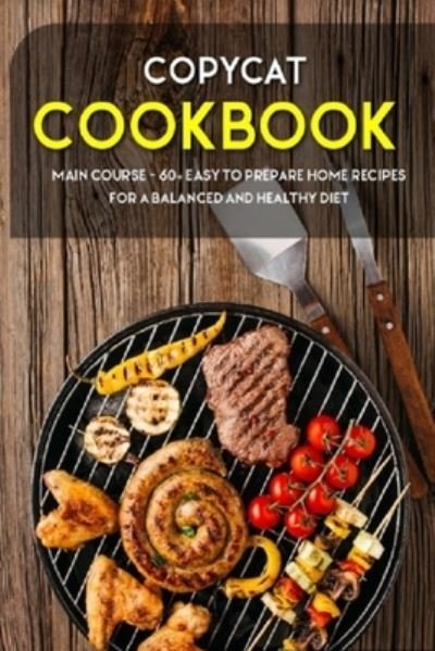 Cover for Njoku Caleb · Copycat Cookbook: MAIN COURSE - 60+ Easy to prepare home recipes for a balanced and healthy diet (Paperback Bog) (2021)