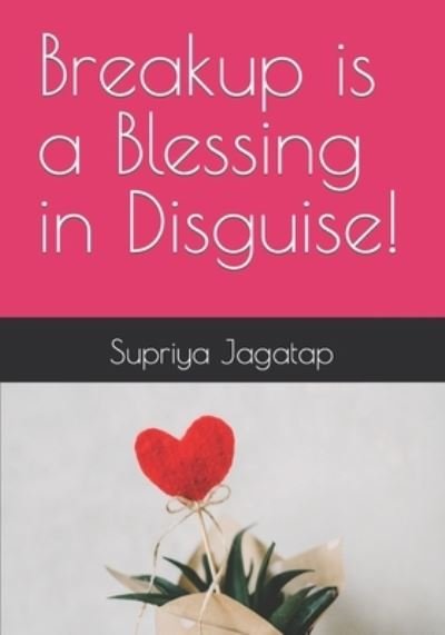 Breakup is a Blessing in Disguise! - Supriya Jagatap - Books - Independently Published - 9798712478538 - May 17, 2021