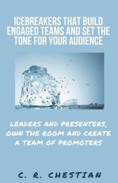 Cover for C R Chestian · Icebreakers that Build Engaged Teams and Set the Tone for Your Audience (Paperback Book) (2021)