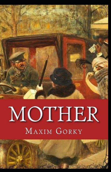 Mother Annotated - Maxim Gorky - Books - Independently Published - 9798736212538 - April 11, 2021