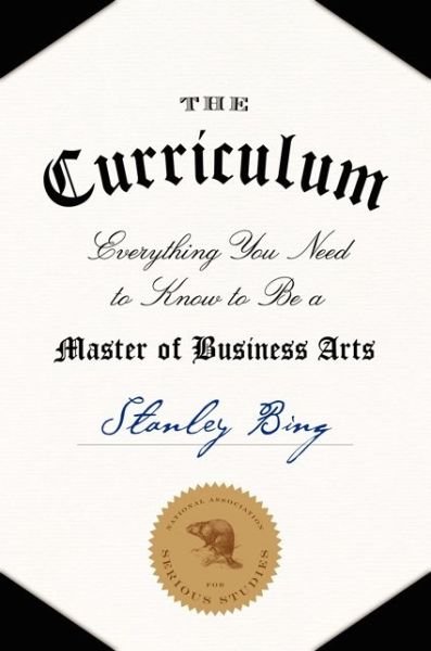 Cover for Stanley Bing · The Curriculum: Everything You Need to Know to Be a Master of Business Arts (Hardcover bog) (2014)