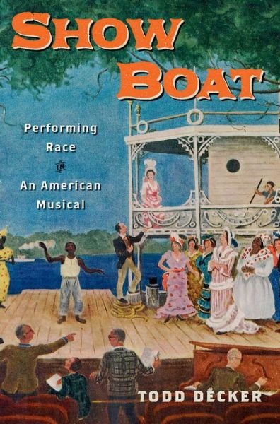Cover for Decker, Todd (Associate Professor and Head of Musicology, Associate Professor and Head of Musicology, Washington University in St. Louis, St Louis) · Show Boat: Performing Race in an American Musical - Broadway Legacies (Pocketbok) (2015)