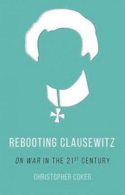 Cover for Christopher Coker · Rebooting Clausewitz 'on War' in the Twenty-First Century (Book) (2017)