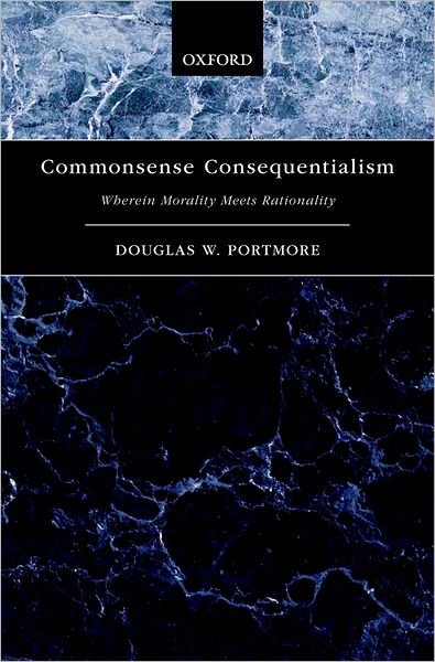 Cover for Portmore, Douglas W. (Arizona State University) · Commonsense Consequentialism: Wherein Morality Meets Rationality - Oxford Moral Theory (Hardcover Book) (2011)