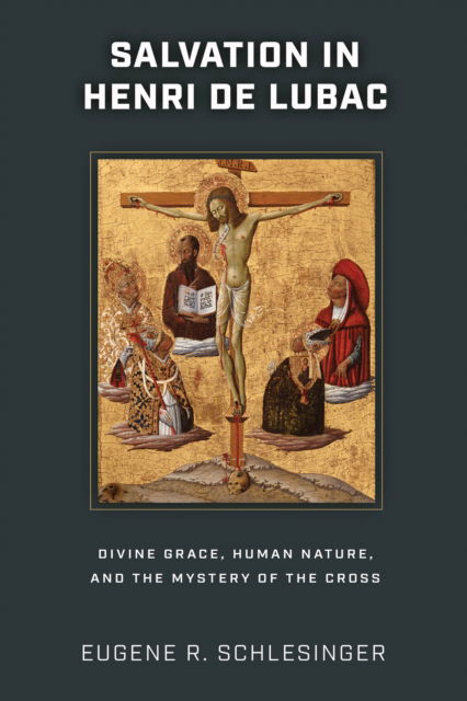 Cover for Eugene R. Schlesinger · Salvation in Henri De Lubac: Divine Grace, Human Nature, and the Mystery of the Cross (Hardcover Book) (2023)