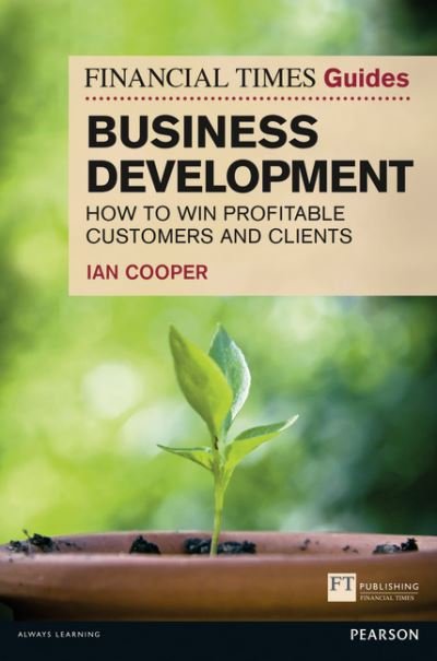 Cover for Ian Cooper · Financial Times Guide to Business Development, The: How to Win Profitable Customers and Clients - The FT Guides (Paperback Book) (2012)