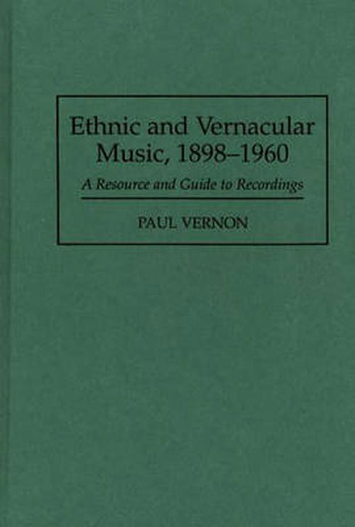 Cover for Paul Vernon · Ethnic and Vernacular Music, 1898-1960: A Resource and Guide to Recordings - Discographies: Association for Recorded Sound Collections Discographic Reference (Innbunden bok) (1995)