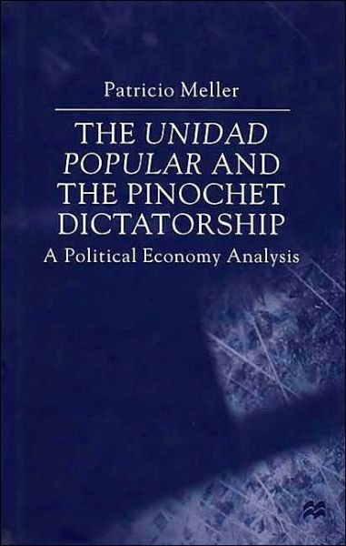 P. Meller · The Unidad Popular and the Pinochet Dictatorship: A Political Economy Analysis (Gebundenes Buch) (2000)