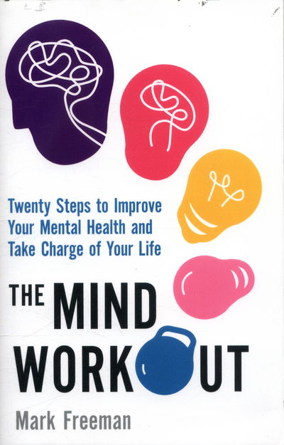 The Mind Workout: Twenty steps to improve your mental health and take charge of your life - Mark Freeman - Livros - Little, Brown Book Group - 9780349414539 - 1 de junho de 2017