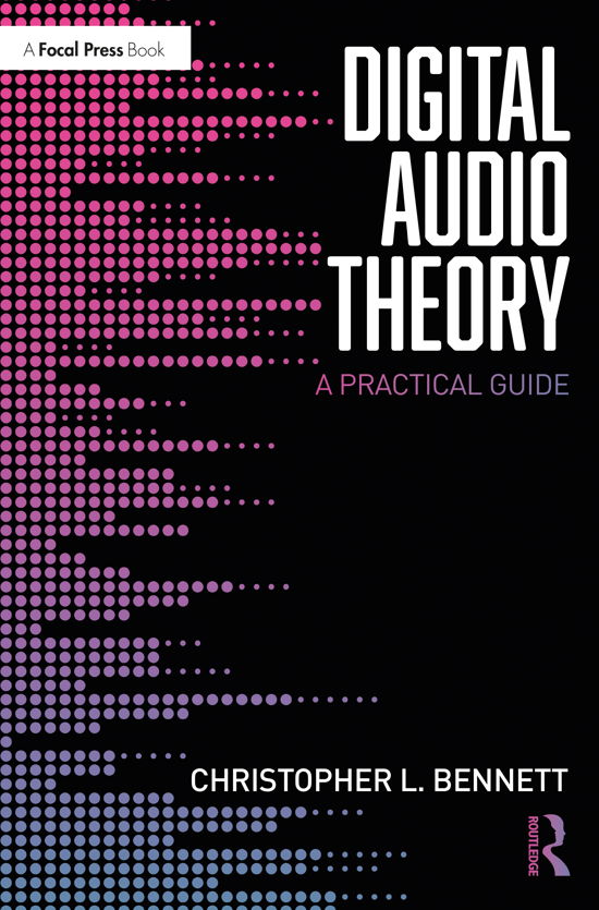 Digital Audio Theory: A Practical Guide - Christopher L. Bennett - Books - Taylor & Francis Ltd - 9780367276539 - December 28, 2020