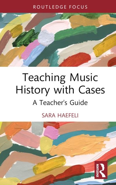 Sara Haefeli · Teaching Music History with Cases: A Teacher's Guide - Modern Musicology and the College Classroom (Inbunden Bok) (2022)