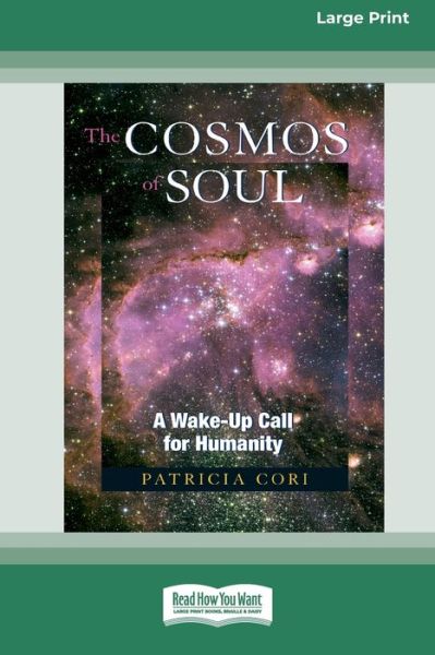 Cover for Patricia Cori · The Cosmos of Soul: A Wake-Up Call for Humanity [Standard Large Print 16 Pt Edition] (Paperback Book) (2012)