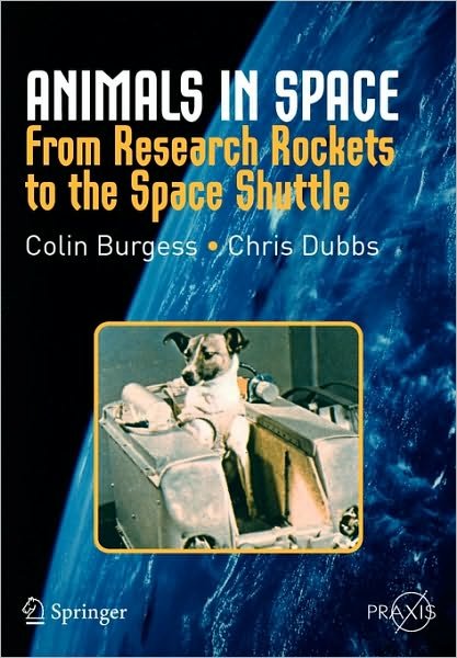 Animals in Space: From Research Rockets to the Space Shuttle - Springer Praxis Books - Colin Burgess - Kirjat - Springer-Verlag New York Inc. - 9780387360539 - keskiviikko 24. tammikuuta 2007