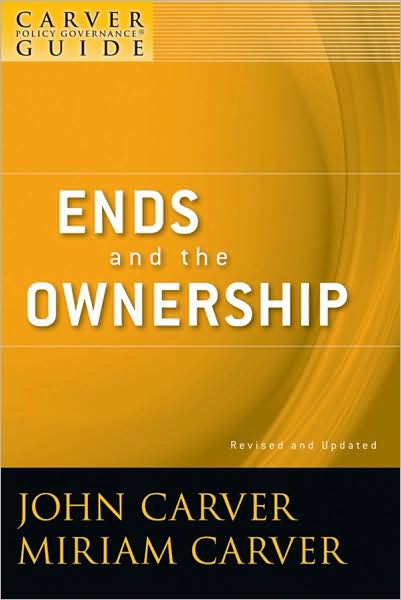 A Carver Policy Governance Guide, Ends and the Ownership - J-B Carver Board Governance Series - Carver, John (Atlanta, Georgia) - Książki - John Wiley & Sons Inc - 9780470392539 - 24 kwietnia 2009