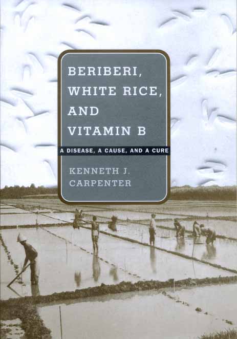 Cover for Kenneth J. Carpenter · Beriberi, White Rice, and Vitamin B: A Disease, a Cause, and a Cure (Hardcover Book) (2000)