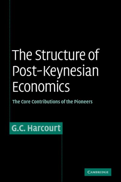 Cover for Harcourt, G. C. (Jesus College, Cambridge) · The Structure of Post-Keynesian Economics: The Core Contributions of the Pioneers (Paperback Book) (2008)