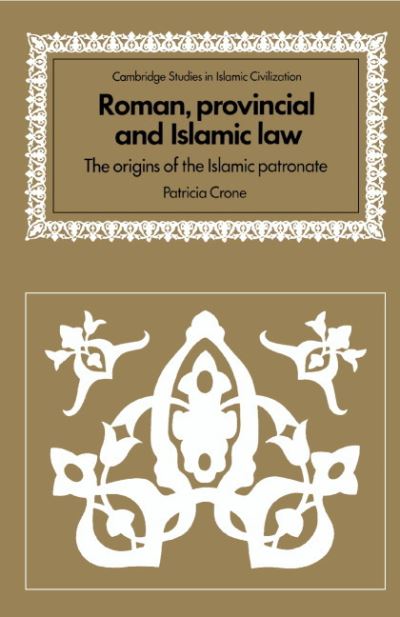 Cover for Patricia Crone · Roman, Provincial and Islamic Law: The Origins of the Islamic Patronate - Cambridge Studies in Islamic Civilization (Hardcover Book) (1987)