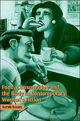 Cover for Sceats, Sarah (Kingston University, Surrey) · Food, Consumption and the Body in Contemporary Women's Fiction (Hardcover Book) (2000)