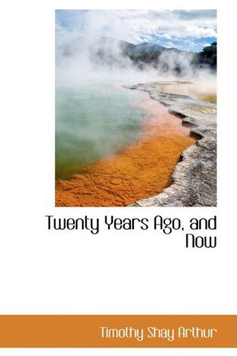 Cover for Timothy Shay Arthur · Twenty Years Ago, and Now (Taschenbuch) (2008)