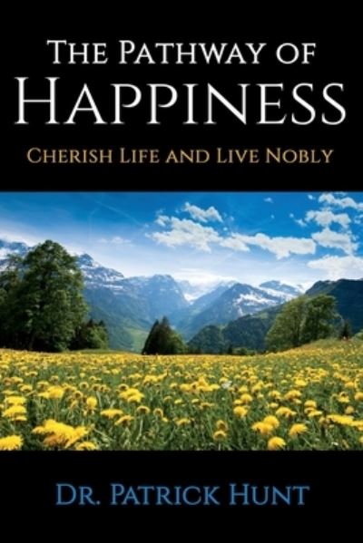 Cover for Patrick Hunt · The Pathway of Happiness Cherish Life and Live Nobly (Paperback Book) (2020)