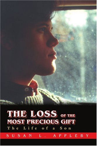 The Loss of the Most Precious Gift: the Life of a Son - Susan Appleby - Books - iUniverse, Inc. - 9780595426539 - June 11, 2007